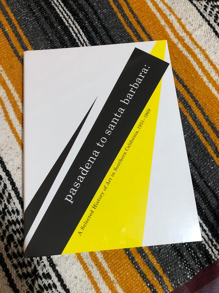 Pasadena to Santa Barbara: A Selected History of Art in Southern California, 1951-1969 - book